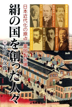 絹の国を創った人々 日本近代化の原点・富岡製糸場