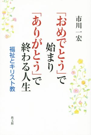 「おめでとう」で始まり「ありがとう」で終わる人生 福祉とキリスト教