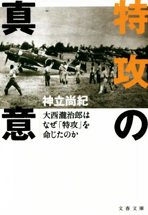 特攻の真意 大西瀧治郎はなぜ「特攻」を命じたのか 文春文庫