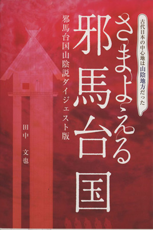 さまよえる邪馬台国 邪馬台国山陰説ダイジェスト版 古代日本の中心地は山陰地方だった