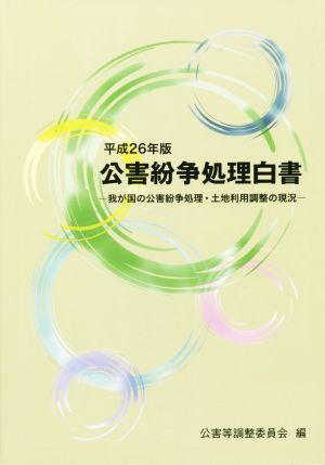 公害紛争処理白書(平成26年版) 我が国の公害紛争処理・土地利用調整の現況