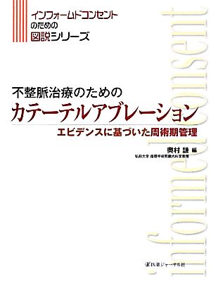 不整脈治療のためのカテーテルアブレーション エビデンスに基づいた周術期管理 インフォームドコンセントのための図説シリーズ