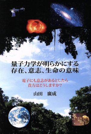 量子力学が明らかにする存在、意志、生命の意味