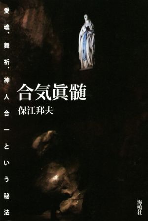 合気眞髄 愛魂、舞祈、神人合一という秘法