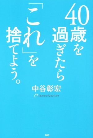 40歳を過ぎたら「これ」を捨てよう。