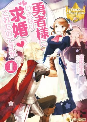 勇者様にいきなり求婚されたのですが(1) レジーナ文庫