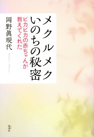 メクルメクいのちの秘密 ピカピカの赤ちゃんが教えてくれた