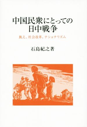 中国民衆にとっての日中戦争 飢え、社会改革、ナショナリズム 研文選書