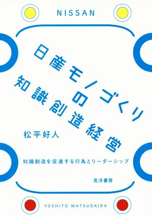 日産モノづくりの知識創造経営 知識創造を促進する行為とリーダーシップ