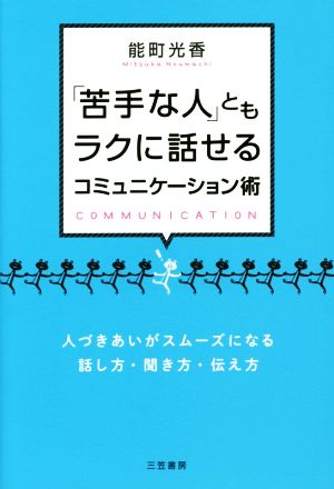 「苦手な人」ともラクに話せるコミュニケーション術 人づきあいがスムーズになる話し方・聞き方・伝え方