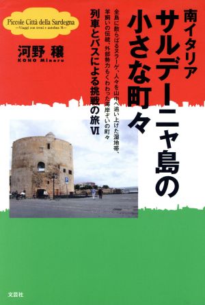 南イタリアサルデーニャ島の小さな町々 全島に散らばるヌラーゲ、人々を山中へ追い上げた湿地帯、羊飼いの伝統、外部勢力もくわわった海岸ぞいの町々 列車とバスによる挑戦の旅Ⅵ