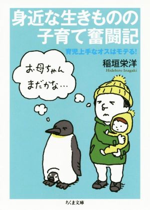 身近な生きものの子育て奮闘記 育児上手なオスはモテる！ ちくま文庫