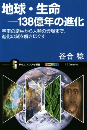 地球・生命-138億年の進化 宇宙の誕生から人類の登場まで、進化の謎を解きほぐす サイエンス・アイ新書