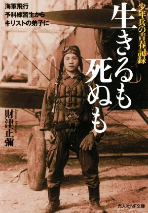 生きるも死ぬも 少年兵の青春記録 海軍飛行予科練習生からキリストの弟子に 光人社NF文庫