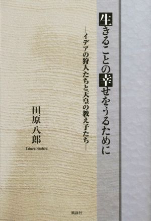 生きることの幸せをうるために イデアの狩人たちと天皇の教え子たち