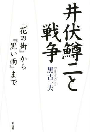 井伏鱒二と戦争 『花の街』から『黒い雨』まで