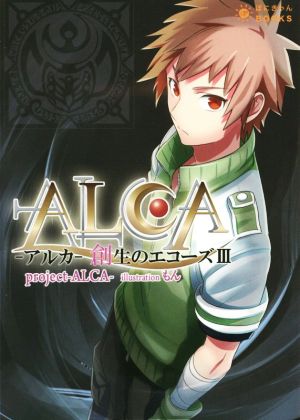 ALCA-アルカ- 創生のエコーズ(Ⅲ) ぽにきゃんBOOKSライトノベルシリーズ