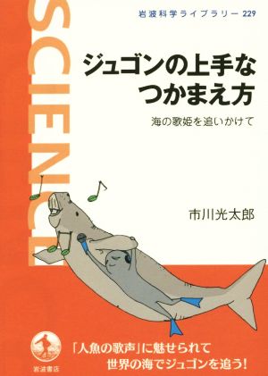 ジュゴンの上手なつかまえ方 海の歌姫を追いかけて 岩波科学ライブラリー229