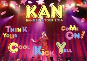 KAN BAND LIVE TOUR 2014【Think Your Cool Kick Yell Come On！】