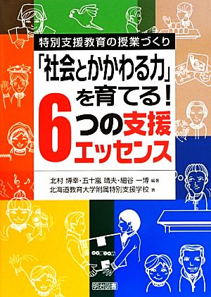 「社会とかかわる力」を育てる！6つの支援エッセンス 特別支援教育の授業づくり