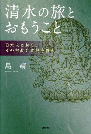 清水の旅とおもうこと 日本人と祈り、その宗教と思想を探る