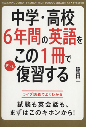 中学・高校6年間の英語をこの1冊でざっと復習する ライブ講義でよくわかる 試験も英会話も、まずはこのキホンから！