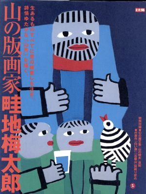 山の版画家畦地梅太郎 生あるものすべてに愛の眼差しを注ぎ、詩情ゆたかな「山男」を描く。 別冊太陽