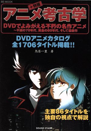 アニメ+特撮考古学 DVDでよみがえる不朽の名作アニメ～不滅の70年代、黄金の80年代、そして最新作 BE-MOOK