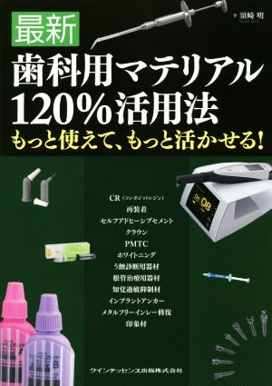 歯科用マテリアル120%活用法 最新版 もっと使えて、もっと活かせる！