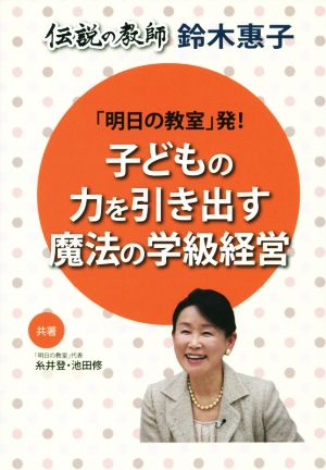 「明日の教室」発！子どもの力を引き出す魔法の学級経営 伝説の教師鈴木惠子