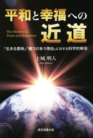 平和と幸福への近道 「生きる意味」「傷つけあう理由」に対する科学的解答