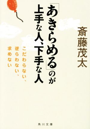 「あきらめる」のが上手な人、下手な人 こだわらない、逆らわない、求めない 角川文庫