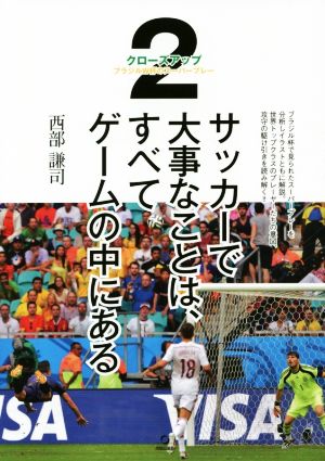 サッカーで大事なことは、すべてゲームの中にある(2)クローズアップ ブラジルW杯のスーパープレー