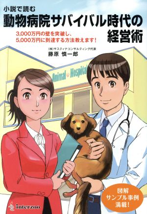 小説で読む 動物病院サバイバル時代の経営術 3000万円の壁を突破し、5000万円に到達する方法教えます！