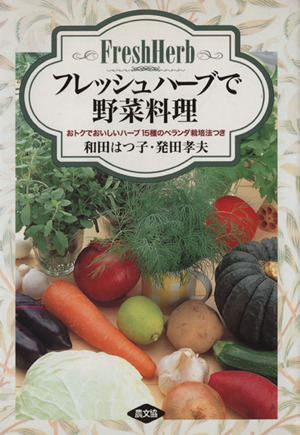 フレッシュハーブで野菜料理 おトクでおいしいハーブ15種のベランダ栽培法つき