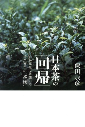 日本茶の「回帰」 大和高原に華開いた千二百年の“茶縁