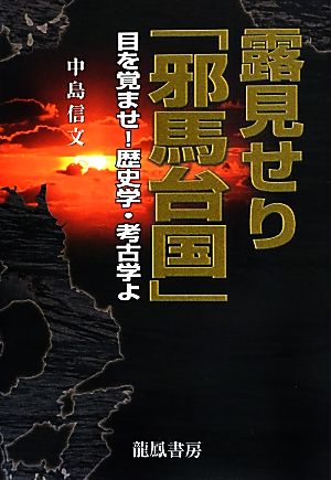 露見せり「邪馬台国」 目を覚ませ！歴史学・考古学よ