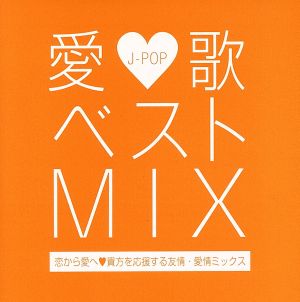 愛歌 ベスト MIX-恋から愛へ貴方を応援する友情・愛情ミックス-