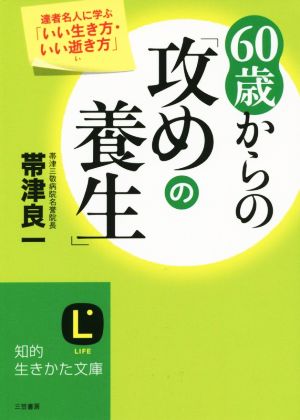 60歳からの「攻めの養生」 達者名人に学ぶ「いい生き方・いい逝き方」 知的生きかた文庫