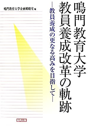 鳴門教育大学教員養成改革の軌跡 教員養成の更なる高みを目指して