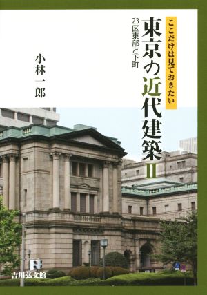 ここだけは見ておきたい東京の近代建築(2) 23区東部と下町