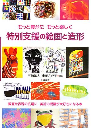 特別支援の絵画と造形 もっと豊かに もっと楽しく