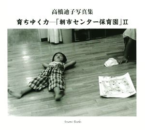 育ちゆく力 「朝市センター保育園」(Ⅱ) 高橋迪子写真集 Izumi books