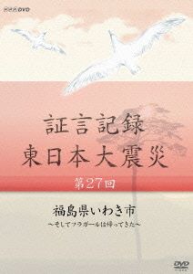 証言記録 東日本大震災 第27回 福島県いわき市～そしてフラガールは帰ってきた～