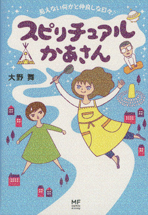 スピリチュアルかあさん コミックエッセイ 見えない何かと仲良しな日々♪ メディアファクトリーのコミックエッセイ