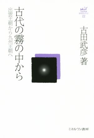 古代の霧の中から 出雲王朝から九州王朝へ 古田武彦・古代史コレクション22