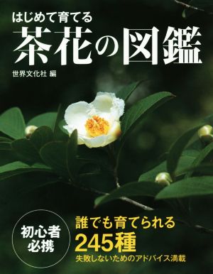 はじめて育てる茶花の図鑑 初心者必携 誰でも育てられる245種 失敗しないためのアドバイス満載