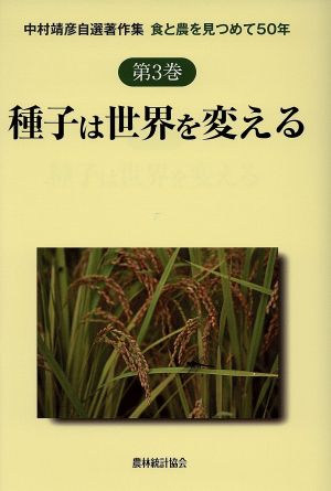 種子は世界を変える食と農を見つめて50年中村靖彦自選著作集第3巻