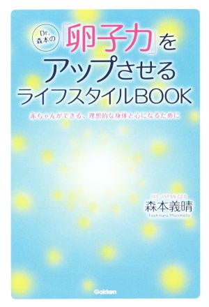 Dr.森本の「卵子力」をアップさせるライフスタイルBOOK 赤ちゃんができる、理想的な身体と心になるために