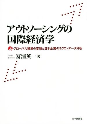 アウトソーシングの国際経済学 グローバル貿易の変貌と日本企業のミクロ・データ分析